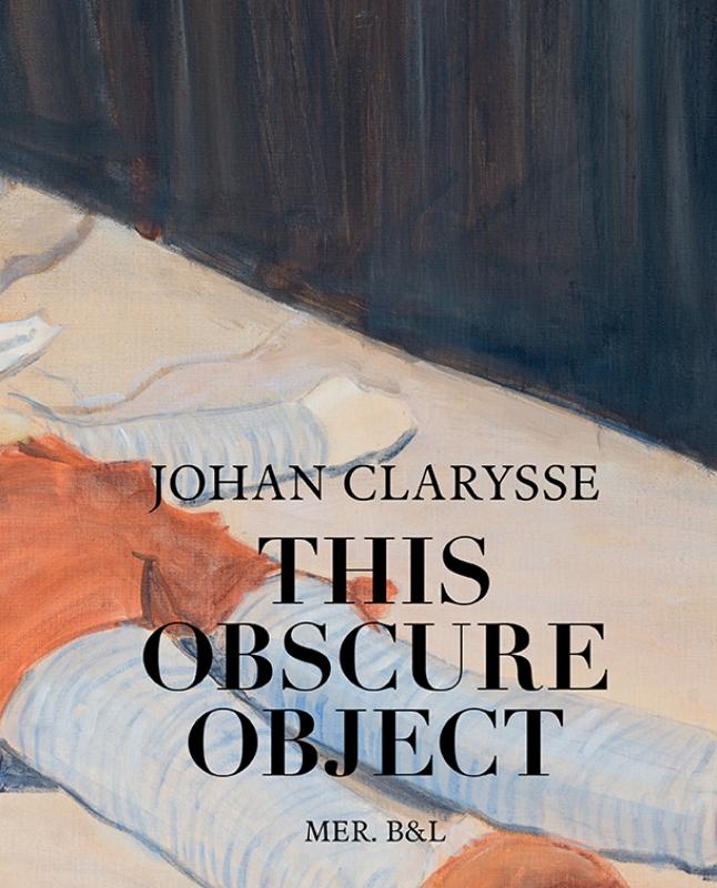 JOHAN CLARYSSE. THIS OBSCURE OBJECT