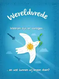 WERELDVREDE? - WAAROM ZIJN ER OORLOGEN... EN WAT KUNNEN WIJ