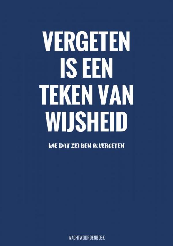 VERGETEN IS EEN TEKEN VAN WIJSHEID - WACHTWOORDENBOEK