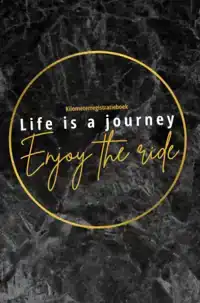 KILOMETERREGISTRATIEBOEK LIFE IS A JOURNEY, ENJOY THE RIDE