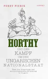 HORTHY UND DER KAMPF UM DEN UNGARISCHEN NATIONALSTAAT